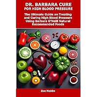 DR. BARBARA CURE FOR HIGH BLOOD PRESSURE: The Ultimate Guide on Treating and Curing High Blood Pressure Using Barbara O’Neill Natural Recommended Foods DR. BARBARA CURE FOR HIGH BLOOD PRESSURE: The Ultimate Guide on Treating and Curing High Blood Pressure Using Barbara O’Neill Natural Recommended Foods Kindle Paperback