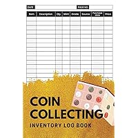Coin Collecting Inventory Log Book: Coin collectors book to organize, manage, catalog and record rare coin buy sell and collections