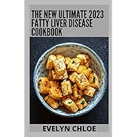 The New Ultimate 2023 Fatty Liver Disease Cookbook: 100+ Easy and Healthy Recipes to Fight Fatty Liver Disease And Live Longer