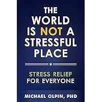 The World Is Not a Stressful Place: Stress Relief for Everyone The World Is Not a Stressful Place: Stress Relief for Everyone Kindle Hardcover