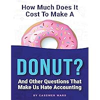 How Much Does It Cost to Make a Donut?: And Other Questions That Make Us Hate Accounting How Much Does It Cost to Make a Donut?: And Other Questions That Make Us Hate Accounting Kindle Hardcover Paperback