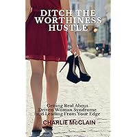 Ditch the Worthiness Hustle: Getting Real About Driven Woman Syndrome and Leading From Your Edge Ditch the Worthiness Hustle: Getting Real About Driven Woman Syndrome and Leading From Your Edge Kindle Hardcover