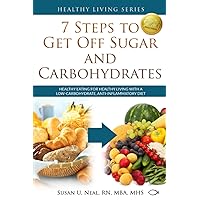 7 Steps to Get Off Sugar and Carbohydrates: Healthy Eating for Healthy Living with a Low-Carbohydrate, Anti-Inflammatory Diet (Healthy Living Series)