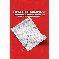 Health Harmony: Your Ultimate Blood Pressure and Heart Rate Logbook for Health & Wellness