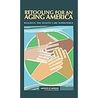 Retooling for an Aging America: Building the Health Care Workforce Retooling for an Aging America: Building the Health Care Workforce Kindle Hardcover
