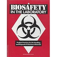 Biosafety in the Laboratory: Prudent Practices for Handling and Disposal of Infectious Materials Biosafety in the Laboratory: Prudent Practices for Handling and Disposal of Infectious Materials Hardcover Paperback
