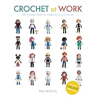 Crochet at Work: 20 Career Dolls to Make and Customize Crochet at Work: 20 Career Dolls to Make and Customize Paperback Kindle