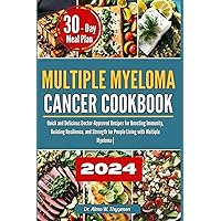 Multiple Myeloma Cancer Cookbook: Quick and Delicious Doctor-Approved Recipes for Boosting Immunity, Building Resilience, and Strength for People Living with Multiple Myeloma | with 30 Days Meal Plan Multiple Myeloma Cancer Cookbook: Quick and Delicious Doctor-Approved Recipes for Boosting Immunity, Building Resilience, and Strength for People Living with Multiple Myeloma | with 30 Days Meal Plan Paperback Kindle