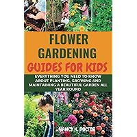 FLOWER GARDENING GUIDE FOR KIDS: Everything you need to know about planting, growing and maintaining a beautiful garden all year round (Blossoming Greens Guidebooks) FLOWER GARDENING GUIDE FOR KIDS: Everything you need to know about planting, growing and maintaining a beautiful garden all year round (Blossoming Greens Guidebooks) Paperback Kindle
