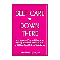 Self-Care Down There: From Menstrual Cups and Moisturizers to Body Positivity and Brazilian Wax, a Guide to Your Vagina's Well-Being Self-Care Down There: From Menstrual Cups and Moisturizers to Body Positivity and Brazilian Wax, a Guide to Your Vagina's Well-Being Paperback Kindle