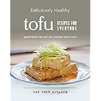 Deliciously Healthy Tofu Recipes for Everyone: Mastering the Art of Cooking with Tofu (The Tofu Kitchen) Deliciously Healthy Tofu Recipes for Everyone: Mastering the Art of Cooking with Tofu (The Tofu Kitchen) Kindle Paperback