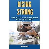Rising Strong: Strategies for Navigating Stress and Cultivating Resilience