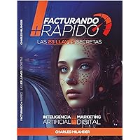Inteligencia Artificial + Digital Marketing: Las 23 Llaves Secretas para Facturar + Rápido (Spanish Edition)
