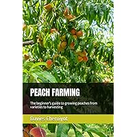 PEACH FARMING: The beginner's guide to growing peaches from varieties to harvesting PEACH FARMING: The beginner's guide to growing peaches from varieties to harvesting Paperback Kindle