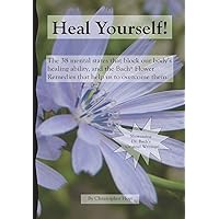 Heal Yourself!: The 38 Mental States That Block Our Healing Ability, And The Bach Flower Remedies That Help Us To Overcome Them Heal Yourself!: The 38 Mental States That Block Our Healing Ability, And The Bach Flower Remedies That Help Us To Overcome Them Paperback Kindle