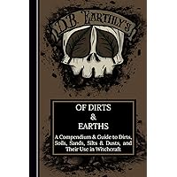 D.B. Earthly's Of Dirts & Earths: A Compendium & Guide to Dirts, Soils, Sands, Silts & Dusts, and Their Use in Witchcraft, Including A Guide to Simple Geomancy