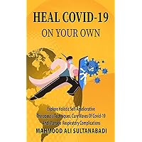 Heal COVID-19 On Your Own: Explore Holistic Self-Ameliorative Therapeutic Techniques, Cure Waves Of Covid-19 And, Respiratory Complications. (Best gift series Book 1) Heal COVID-19 On Your Own: Explore Holistic Self-Ameliorative Therapeutic Techniques, Cure Waves Of Covid-19 And, Respiratory Complications. (Best gift series Book 1) Kindle Paperback