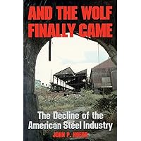 And the Wolf Finally Came: The Decline and Fall of the American Steel Industry (Pih Series in Social and Labor History) And the Wolf Finally Came: The Decline and Fall of the American Steel Industry (Pih Series in Social and Labor History) Paperback Hardcover