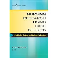 Nursing Research Using Case Studies: Qualitative Designs and Methods in Nursing Nursing Research Using Case Studies: Qualitative Designs and Methods in Nursing Kindle Paperback