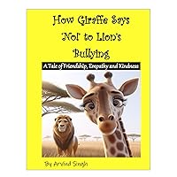 How Giraffe Says 'NO!' To Lion's Bullying?: Book 1: A Fable on Friendship, Empathy and Kindness How Giraffe Says 'NO!' To Lion's Bullying?: Book 1: A Fable on Friendship, Empathy and Kindness Kindle Paperback