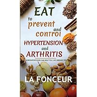Eat to Prevent and Control Hypertension and Arthritis Eat to Prevent and Control Hypertension and Arthritis Hardcover Paperback