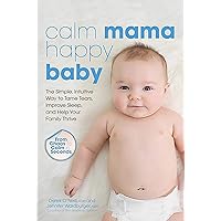 Calm Mama, Happy Baby: The Simple, Intuitive Way to Tame Tears, Improve Sleep, and Help Your Family Thrive Calm Mama, Happy Baby: The Simple, Intuitive Way to Tame Tears, Improve Sleep, and Help Your Family Thrive Paperback