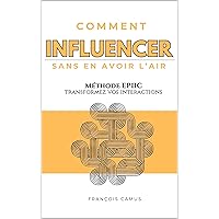 Comment INFLUENCER sans en avoir l'air : Méthode EPIIC – Pour transformer vos interactions (French Edition) Comment INFLUENCER sans en avoir l'air : Méthode EPIIC – Pour transformer vos interactions (French Edition) Kindle Hardcover Paperback