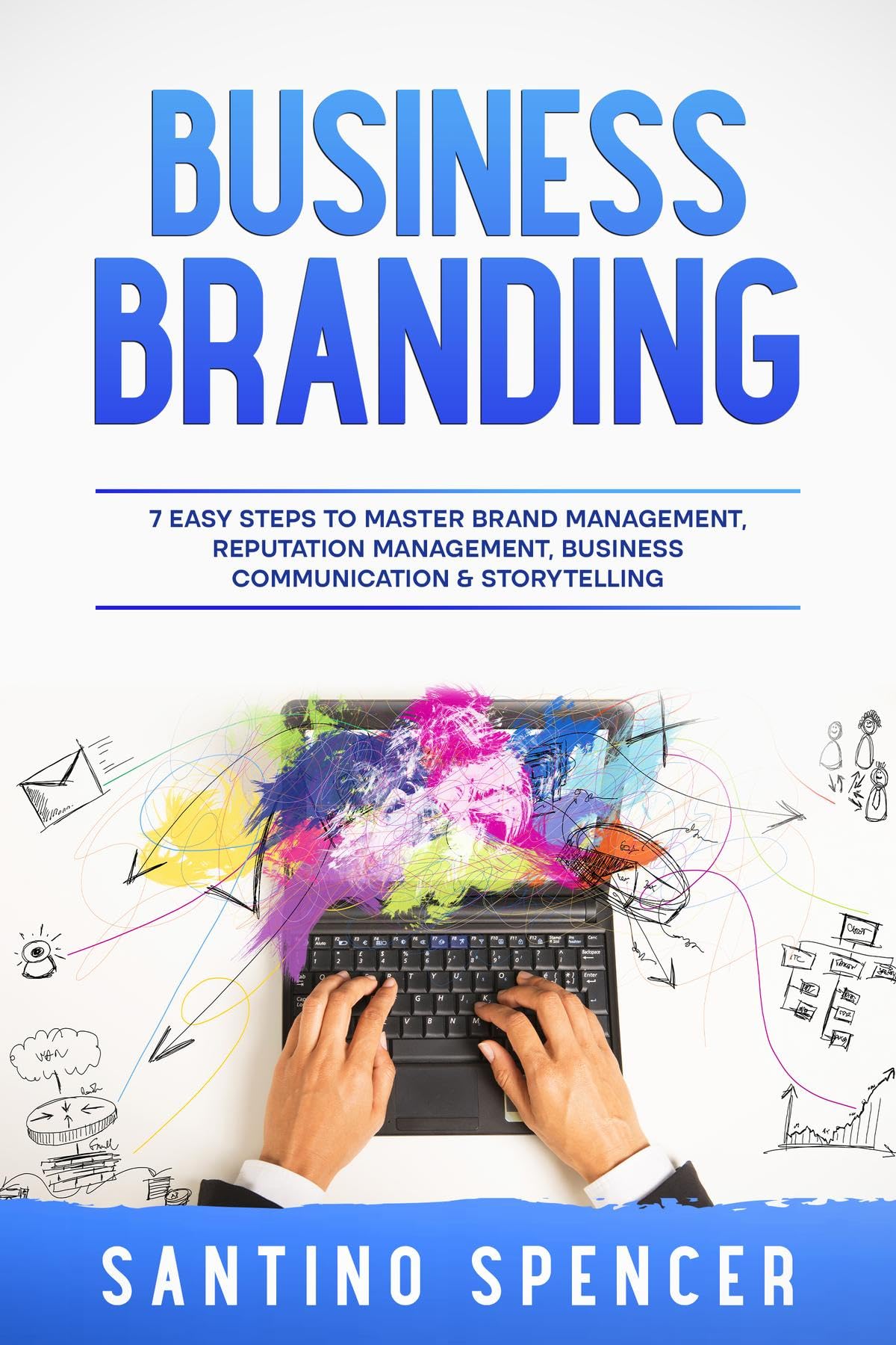Business Branding: 7 Easy Steps to Master Brand Management, Reputation Management, Business Communication & Storytelling (Marketing Management Book 2)