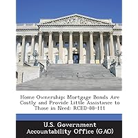 Home Ownership: Mortgage Bonds Are Costly and Provide Little Assistance to Those in Need: Rced-88-111