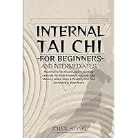 Internal Tai Chi For Beginners And Intermediates: Powerful Tai Chi Chuan Lessons And Easy Exercises For Adult & Seniors, Improve Your Memory, Mood, Sleep & Flexibility And Find Grounding & Inner Peace Internal Tai Chi For Beginners And Intermediates: Powerful Tai Chi Chuan Lessons And Easy Exercises For Adult & Seniors, Improve Your Memory, Mood, Sleep & Flexibility And Find Grounding & Inner Peace Paperback Kindle