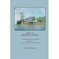History of Hospital Point: Pioneer Medical Center, 1899 - 1920, Province of Bocas del Toro, Panama History of Hospital Point: Pioneer Medical Center, 1899 - 1920, Province of Bocas del Toro, Panama Kindle Paperback