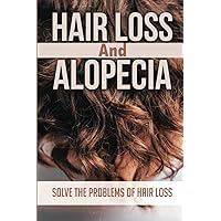 Hair Loss And Alopecia: Solve The Problems Of Hair Loss