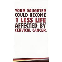 your daughter could become 1 less life affected by cervical cancer