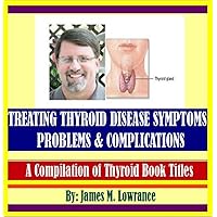 Treating Thyroid Disease Symptoms, Problems and Complications Treating Thyroid Disease Symptoms, Problems and Complications Kindle Audible Audiobook Paperback