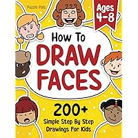 How To Draw Faces: 200+ Step By Step Drawings For Kids Ages 4 - 8 (How To Draw Books For Kids)