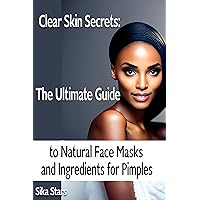 Clear Skin Secrets: The Ultimate Guide to Natural Face Masks and Ingredients for Pimples Clear Skin Secrets: The Ultimate Guide to Natural Face Masks and Ingredients for Pimples Kindle