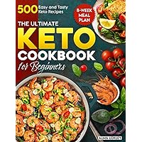 The Ultimate Keto Cookbook for Beginners: 500 Easy and Tasty Keto Recipes with an 8-Week Meal Plan for Everyday Cooking