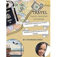 TRAVEL INDUSTRY GOLDMINE: LEARN HOW TO MAKE $$$ IN YOUR SLEEP, DISCOVER HOW TO CAPITALIZE ON TRAVEL TRAVEL INDUSTRY GOLDMINE: LEARN HOW TO MAKE $$$ IN YOUR SLEEP, DISCOVER HOW TO CAPITALIZE ON TRAVEL Kindle Paperback
