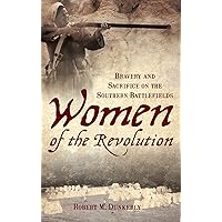 Women of the Revolution: Bravery and Sacrifice on the Southern Battlefields Women of the Revolution: Bravery and Sacrifice on the Southern Battlefields Hardcover Kindle Paperback