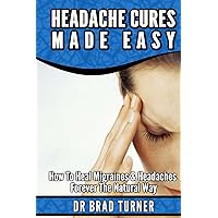 Headache Cures Made Easy: How To Heal Migraines & Headaches Forever The Natural Way (Solution, Pain Relief, Relief, Treatment, Peripheral, Management, ... (The Doctor's Smarter Self Healing Series) Headache Cures Made Easy: How To Heal Migraines & Headaches Forever The Natural Way (Solution, Pain Relief, Relief, Treatment, Peripheral, Management, ... (The Doctor's Smarter Self Healing Series) Kindle Audible Audiobook Paperback