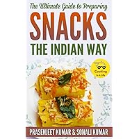 The Ultimate Guide to Preparing Snacks the Indian Way (How To Cook Everything In A Jiffy)