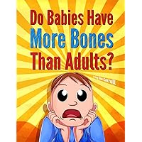 Do Babies Have More Bones Than Adults?: Why Do We Hiccup? Who's Heart Beats Faster, Men or Women? Crazy and Shocking Facts About Human Body That You Might Now Know. Do Babies Have More Bones Than Adults?: Why Do We Hiccup? Who's Heart Beats Faster, Men or Women? Crazy and Shocking Facts About Human Body That You Might Now Know. Kindle Paperback