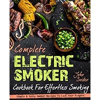 Complete Electric Smoker Cookbook: For Effortless Smoking | Simple & Juicy Smoker Recipes To Lick Your Fingers