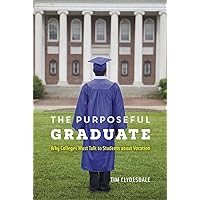 The Purposeful Graduate: Why Colleges Must Talk to Students about Vocation The Purposeful Graduate: Why Colleges Must Talk to Students about Vocation Hardcover Kindle Paperback