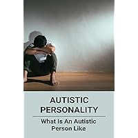 Autistic Personality: What Is An Autistic Person Like