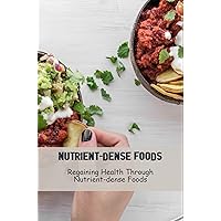 Nutrient-Dense Foods: Regaining Health Through Nutrient-Dense Foods
