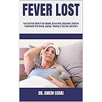 FEVER LOST : Your Survival Guide From Causes, Symptoms, Diagnosis, Effective Treatments That Works, Coping / Recovery Tips And Lots More FEVER LOST : Your Survival Guide From Causes, Symptoms, Diagnosis, Effective Treatments That Works, Coping / Recovery Tips And Lots More Kindle Paperback