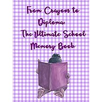 From Crayons to Diploma: The Ultimate School Memory Book - Purple edition / girl student - from preschool to masters degree - My one-of-a-kind ... ABCs to PhDs -A lifelong learning experience