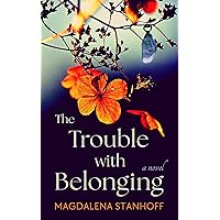 The Trouble with Belonging: A Novel (Migrant Birds) The Trouble with Belonging: A Novel (Migrant Birds) Kindle Paperback Hardcover