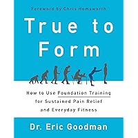 True to Form: How to Use Foundation Training for Sustained Pain Relief and Everyday Fitness True to Form: How to Use Foundation Training for Sustained Pain Relief and Everyday Fitness Hardcover Kindle Edition Paperback